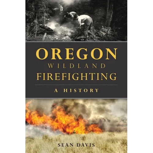 Oregon Wildland Firefighting: A History - Paperback