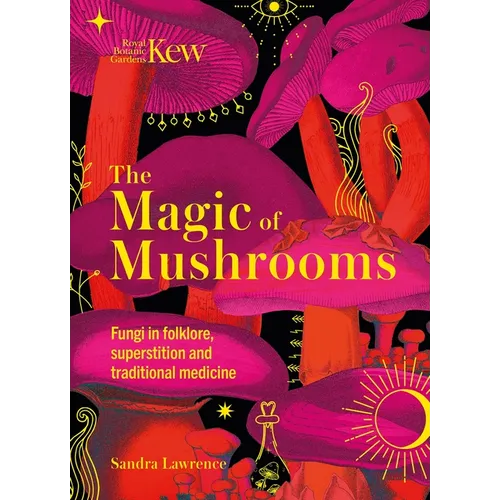 The Magic of Mushrooms: Fungi in Folklore, Superstition and Traditional Medicine