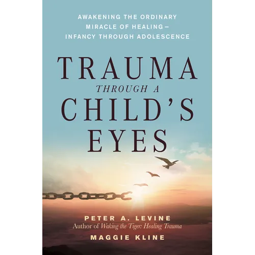 Trauma Through a Child's Eyes: Awakening the Ordinary Miracle of Healing; Infancy Through Adolescence - Paperback