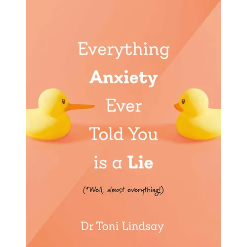 Everything Anxiety Ever Told You Is a Lie: *Well, Almost Everything!
