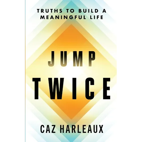 Jump Twice: Truths To Build A Meaningful Life