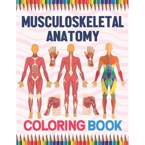 Musculoskeletal Anatomy Coloring Book: Human Body And Human Anatomy Learning Workbook.Muscular System Coloring Book.Kids Anatomy Coloring Book.Human B