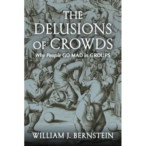 The Delusions of Crowds: Why People Go Mad in Groups
