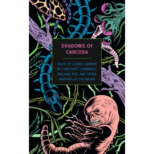 Shadows of Carcosa: Tales of Cosmic Horror by Lovecraft, Chambers, Machen, Poe, and Other Masters Ofthe Weird