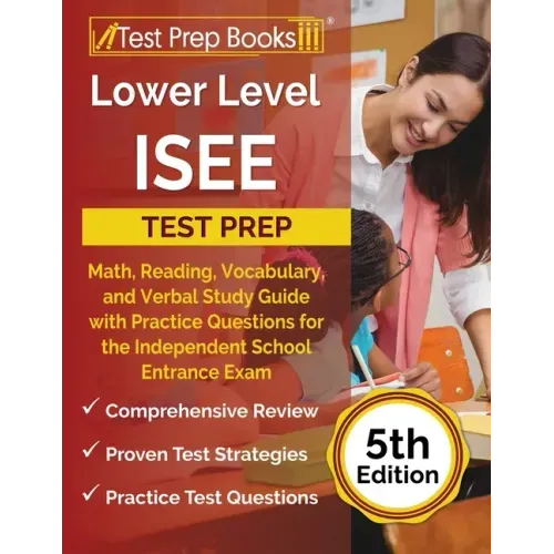 Lower Level ISEE Test Prep: Math, Reading, Vocabulary, and Verbal Study Guide with Practice Questions for the Independent School Entrance Exam [5t
