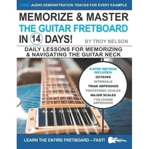 Memorize & Master the Guitar Fretboard in 14 Days: Daily Lessons for Memorizing & Navigating the Guitar Neck