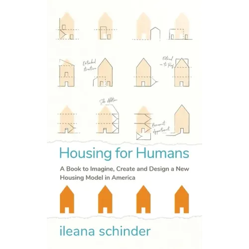 Housing for Humans: A Book to Imagine, Create and Design a New Housing Model in America