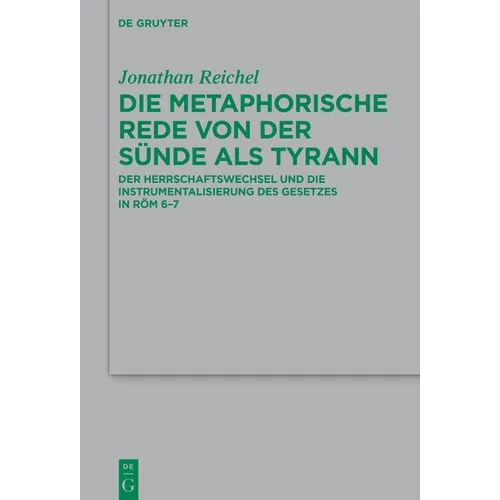 Die Metaphorische Rede Von Der Sünde ALS Tyrann: Der Herrschaftswechsel Und Die Instrumentalisierung Des Gesetzes in Röm 6-7