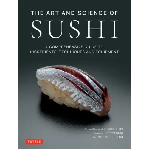 The Art and Science of Sushi: A Comprehensive Guide to Ingredients, Techniques and Equipment