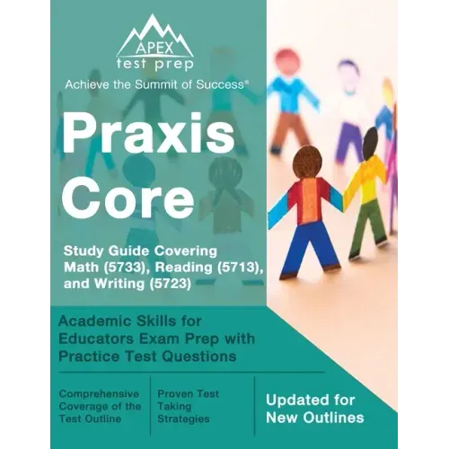 Praxis Core Study Guide 2023-2024 Covering Math (5733), Reading (5713), and Writing (5723): Academic Skills for Educators Exam Prep with Practice Test