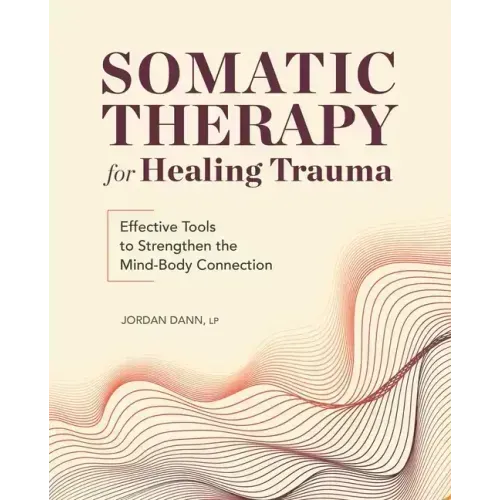Somatic Therapy for Healing Trauma: Effective Tools to Strengthen the Mind-Body Connection