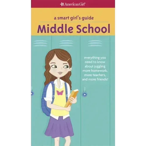 A Smart Girl's Guide: Middle School: Everything You Need to Know about Juggling More Homework, More Teachers, and More Friends!