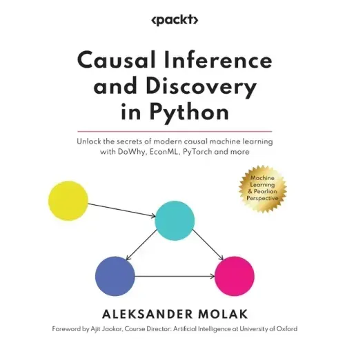 Causal Inference and Discovery in Python: Unlock the secrets of modern causal machine learning with DoWhy, EconML, PyTorch and more