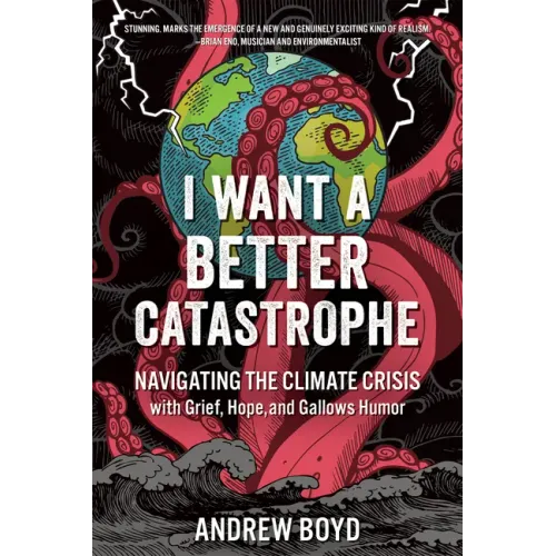 I Want a Better Catastrophe: Navigating the Climate Crisis with Grief, Hope, and Gallows Humor