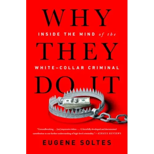 Why They Do It: Inside the Mind of the White-Collar Criminal
