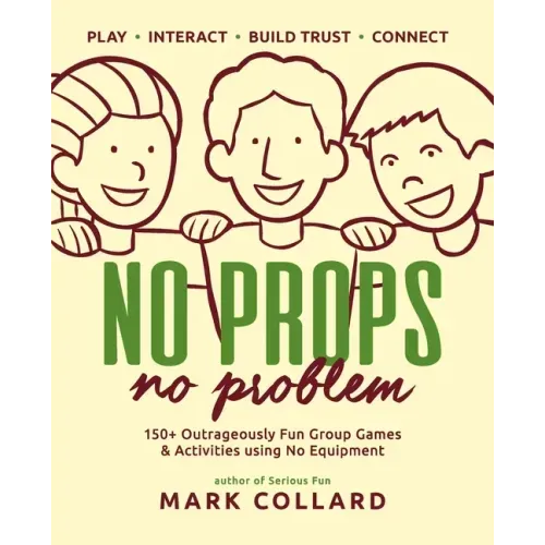 No Props No Problem: 150+ Outrageously Fun Group Games & Activities using No Equipment