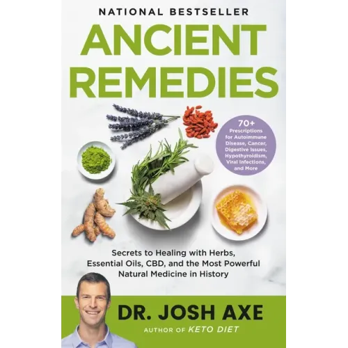 Ancient Remedies: Secrets to Healing with Herbs, Essential Oils, Cbd, and the Most Powerful Natural Medicine in History