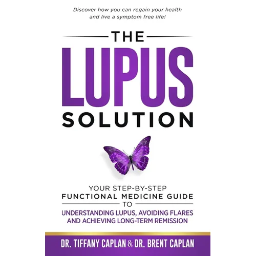 The Lupus Solution: Your Step-By-Step Functional Medicine Guide to Understanding Lupus, Avoiding Flares and Achieving Long-Term Remission