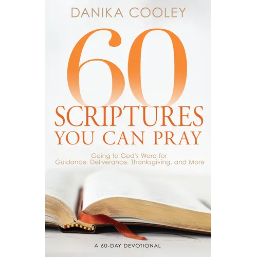 60 Scriptures You Can Pray: Going to God's Word for Guidance, Deliverance, Thanksgiving, and More