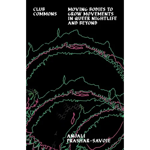 Club Commons: Moving Bodies to Grow Movements in Queer Nightlife and Beyond