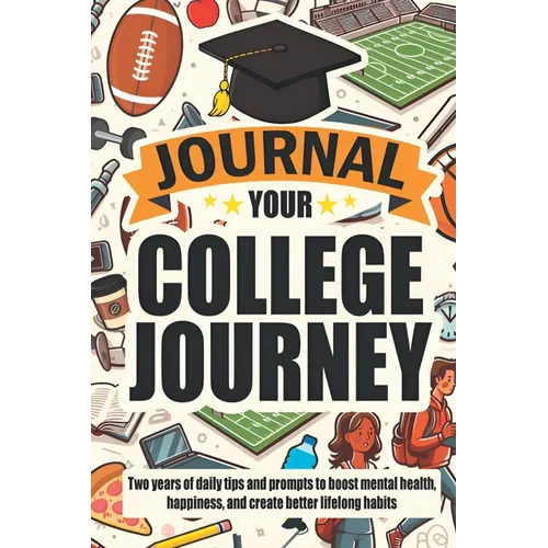 Journal Your College Journey: Two Years of Daily Tips and Prompts to Boost Mental Health, Happiness, and Create Better Lifelong Habits