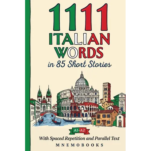 1111 Italian Words in 85 Short Stories: The Most Frequent Italian Words for Beginners (A1-A2) With Spaced Repetition, Parallel Text & Free Audio