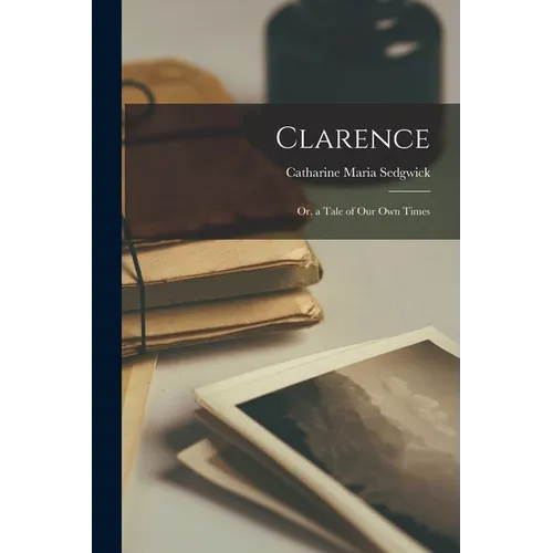 Clarence: Or, a Tale of Our Own Times