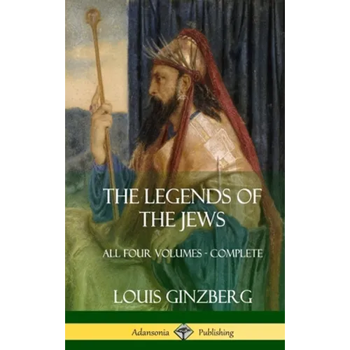The Legends of the Jews: All Four Volumes - Complete (Hardcover)