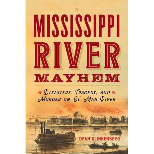 Mississippi River Mayhem: Disasters, Tragedy, and Murder on Ol' Man River