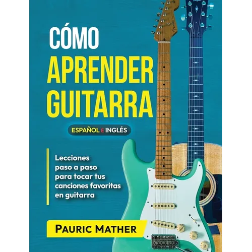 Cómo Aprender Guitarra: El Mejor Libro Para Aprender A Tocar Guitarra