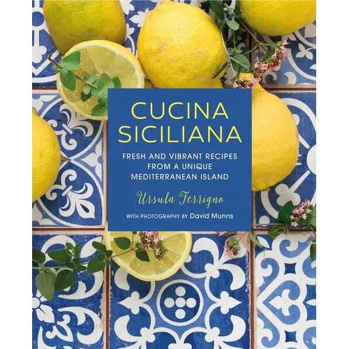 Cucina Siciliana: Fresh and Vibrant Recipes from a Unique Mediterranean Island