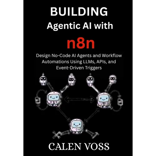 Building Agentic AI with n8n: Design No-Code AI Agents and Workflow Automations Using LLMs, APIs, and Event-Driven Triggers