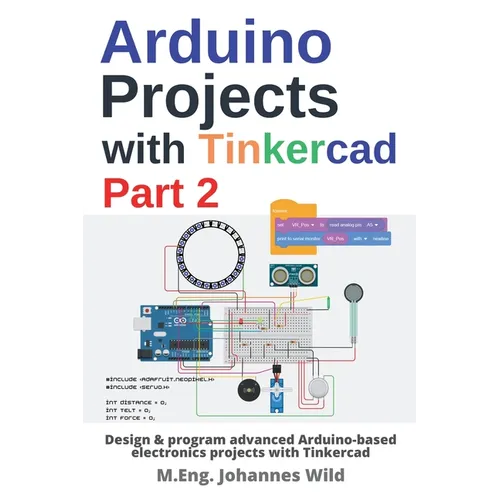 Arduino Projects with Tinkercad Part 2: Design & program advanced Arduino-based electronics projects with Tinkercad
