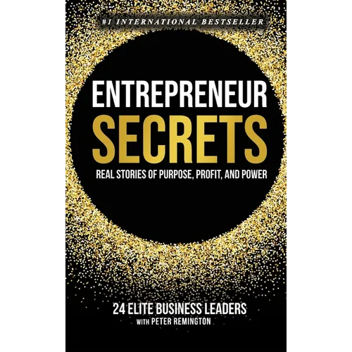 Entrepreneur Secrets: Real Stories of Purpose, Profit, and Power