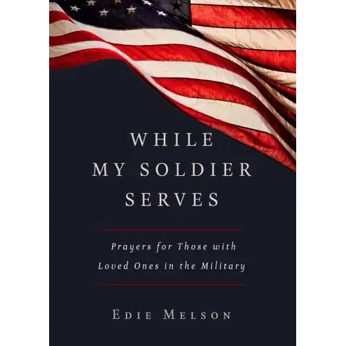 While My Soldier Serves: Prayers for Those with Loved Ones in the Military