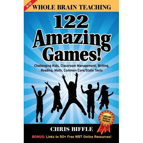 Whole Brain Teaching: 122 Amazing Games!: Challenging kids, classroom management, writing, reading, math, Common Core/State tests
