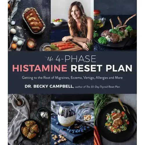 The 4-Phase Histamine Reset Plan: Getting to the Root of Migraines, Eczema, Vertigo, Allergies and More