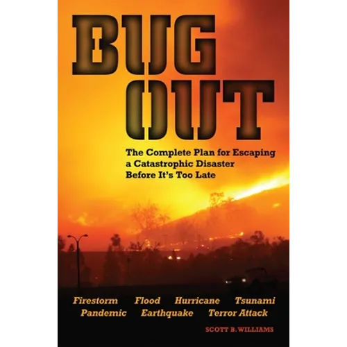 Bug Out: The Complete Plan for Escaping a Catastrophic Disaster Before It's Too Late
