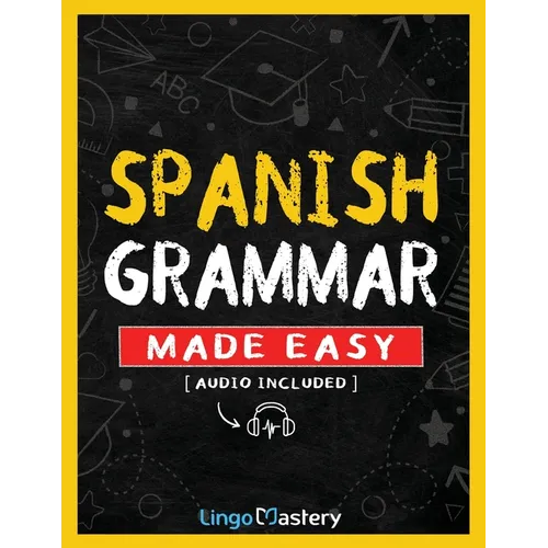 Spanish Grammar Made Easy: A Comprehensive Workbook To Learn Spanish Grammar For Beginners (Audio Included)