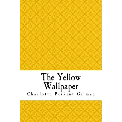 The Yellow Wallpaper: The Yellow Wall-paper. A Story