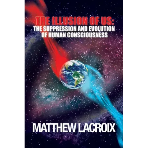 The Illusion of Us: The Suppression and Evolution of Human Consciousness