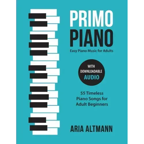 Primo Piano. Easy Piano Music for Adults: 55 Timeless Piano Songs for Adult Beginners with Downloadable Audio