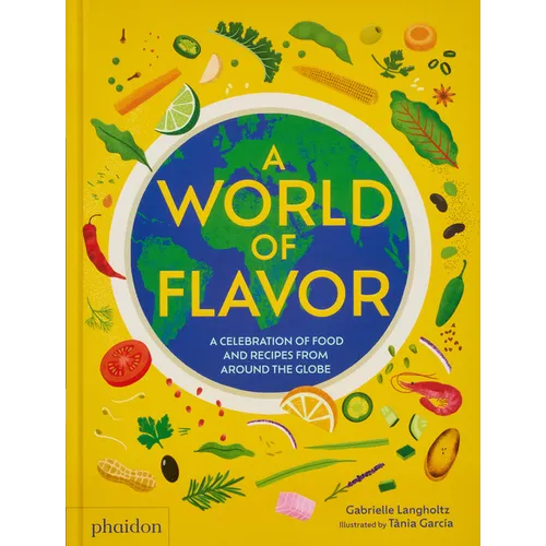 A World of Flavor: A Celebration of Food and Recipes from Around the Globe