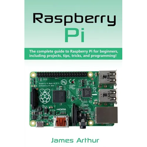 Raspberry Pi: The complete guide to Raspberry Pi for beginners, including projects, tips, tricks, and programming