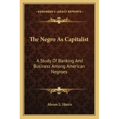 The Negro as Capitalist: A Study of Banking and Business Among American Negroes