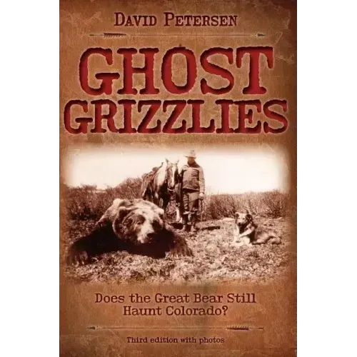 Ghost Grizzlies: Does the great bear still haunt Colorado? 3rd ed.