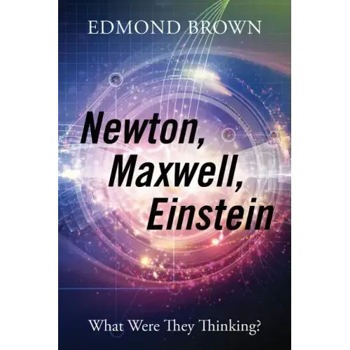 Newton, Maxwell, Einstein: What Were They Thinking?
