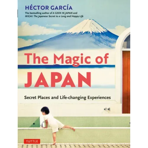 The Magic of Japan: Secret Places and Life-Changing Experiences (with 475 Color Photos)