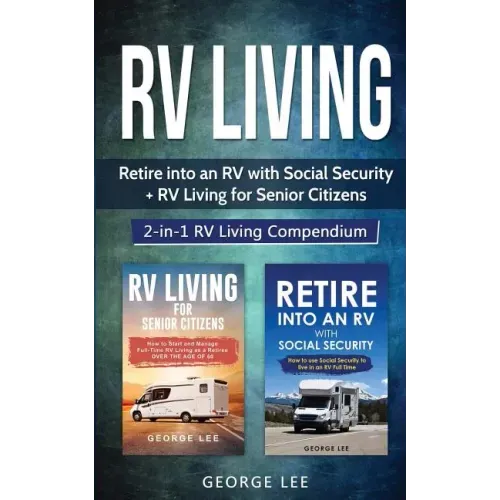 RV Living: Retire Into an RV with Social Security + RV Living for Senior Citizens: 2-in-1 RV Living Compendium