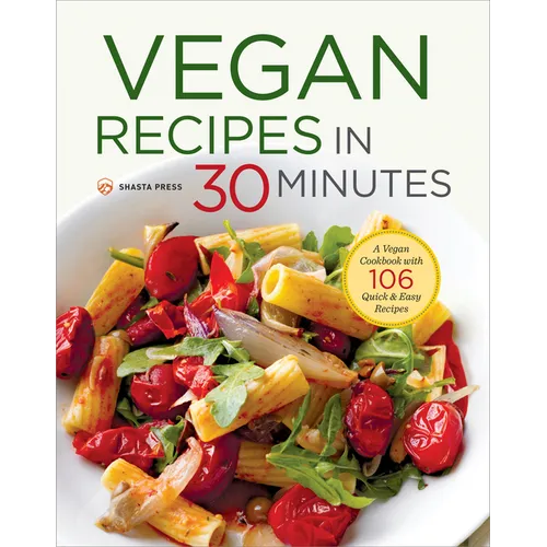 Vegan Recipes in 30 Minutes: A Vegan Cookbook with 106 Quick & Easy Recipes